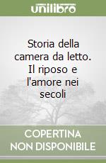 Storia della camera da letto. Il riposo e l'amore nei secoli