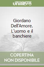 Giordano Dell'Amore. L'uomo e il banchiere libro