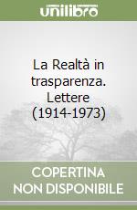 La Realtà in trasparenza. Lettere (1914-1973)