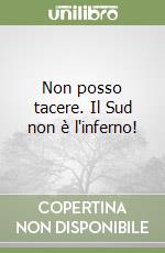 Non posso tacere. Il Sud non è l'inferno! libro