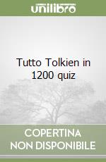 Tutto Tolkien in 1200 quiz libro