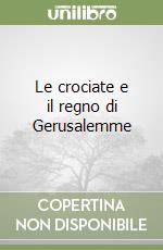 Le crociate e il regno di Gerusalemme libro