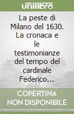 La peste di Milano del 1630. La cronaca e le testimonianze del tempo del cardinale Federico Borromeo libro