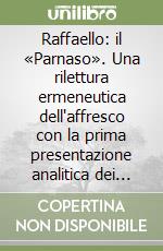 Raffaello: il «Parnaso». Una rilettura ermeneutica dell'affresco con la prima presentazione analitica dei personaggi e dei particolari simbolici libro