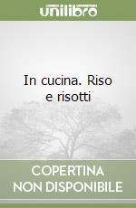 In cucina. Riso e risotti libro