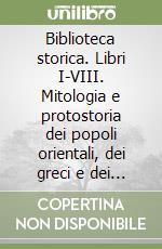 Biblioteca storica. Libri I-VIII. Mitologia e protostoria dei popoli orientali, dei greci e dei romani libro