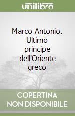Marco Antonio. Ultimo principe dell'Oriente greco libro
