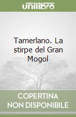 Tamerlano. La stirpe del Gran Mogol libro