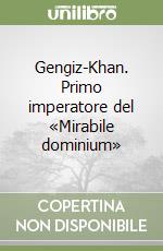 Gengiz-Khan. Primo imperatore del «Mirabile dominium»