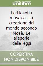 La filosofia mosaica. La creazione del mondo secondo Mosè. Le allegorie delle leggi libro