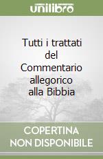 Tutti i trattati del Commentario allegorico alla Bibbia