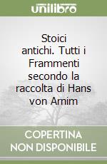 Stoici antichi. Tutti i Frammenti secondo la raccolta di Hans von Arnim