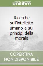 Ricerche sull'intelletto umano e sui principi della morale libro