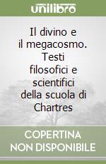 Il divino e il megacosmo. Testi filosofici e scientifici della scuola di Chartres