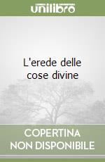 L'erede delle cose divine libro