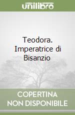 Teodora. Imperatrice di Bisanzio libro