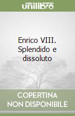 Enrico VIII. Splendido e dissoluto libro