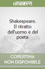 Shakespeare. Il ritratto dell'uomo e del poeta libro