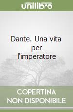 Dante. Una vita per l'imperatore