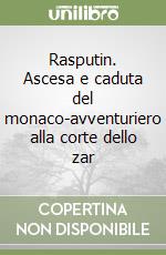 Rasputin. Ascesa e caduta del monaco-avventuriero alla corte dello zar libro