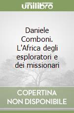 Daniele Comboni. L'Africa degli esploratori e dei missionari