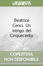 Beatrice Cenci. Un intrigo del Cinquecento libro