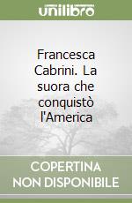 Francesca Cabrini. La suora che conquistò l'America