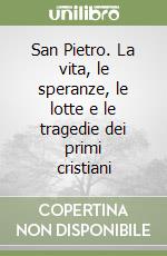 San Pietro. La vita, le speranze, le lotte e le tragedie dei primi cristiani libro