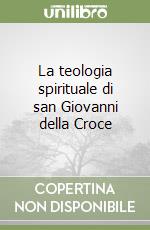 La teologia spirituale di san Giovanni della Croce libro