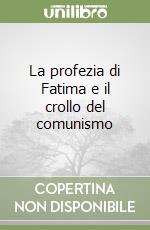 La profezia di Fatima e il crollo del comunismo libro