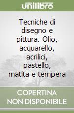 Tecniche di disegno e pittura. Olio, acquarello, acrilici, pastello, matita e tempera libro