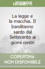 La legge e la macchia. Il banditismo sardo dal Settecento ai giorni nostri libro