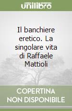 Il banchiere eretico. La singolare vita di Raffaele Mattioli libro