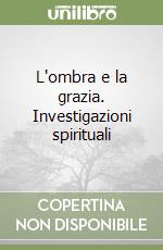 L'ombra e la grazia. Investigazioni spirituali