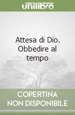 Attesa di Dio. Obbedire al tempo libro