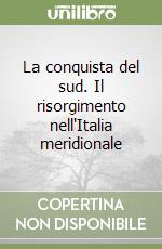 La conquista del sud. Il risorgimento nell'Italia meridionale libro