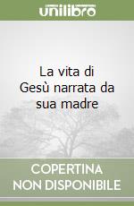 La vita di Gesù narrata da sua madre libro