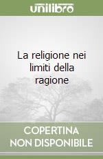 La religione nei limiti della ragione libro