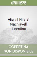 Vita di Nicolò Machiavelli fiorentino libro