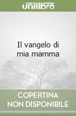 Il vangelo di mia mamma libro