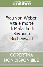 Frau von Weber. Vita e morte di Mafalda di Savoia a Buchenwald