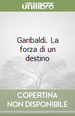 Garibaldi. La forza di un destino libro