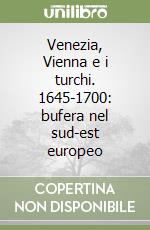Venezia, Vienna e i turchi. 1645-1700: bufera nel sud-est europeo libro