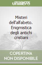 Misteri dell'alfabeto. Enigmistica degli antichi cristiani libro