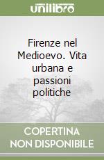 Firenze nel Medioevo. Vita urbana e passioni politiche libro