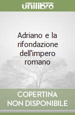 Adriano e la rifondazione dell'impero romano