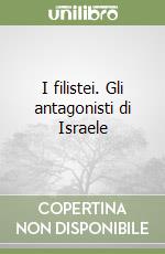 I filistei. Gli antagonisti di Israele libro