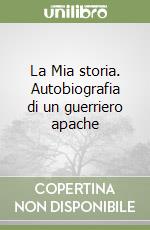 La Mia storia. Autobiografia di un guerriero apache