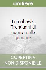 Tomahawk. Trent'anni di guerre nelle pianure libro