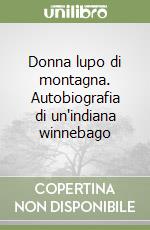 Donna lupo di montagna. Autobiografia di un'indiana winnebago